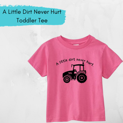 "A Little Dirt Never Hurt" Toddler Tee