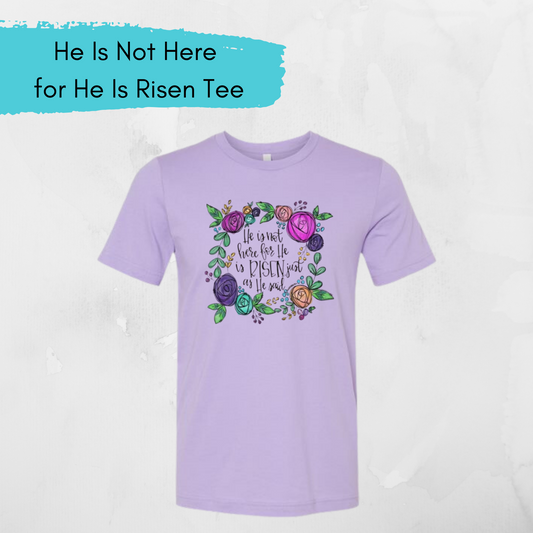 He Is Not Here For He Is Risen Tee