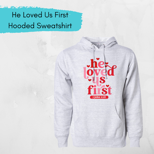 He Loved Us First Hooded Sweatshirt